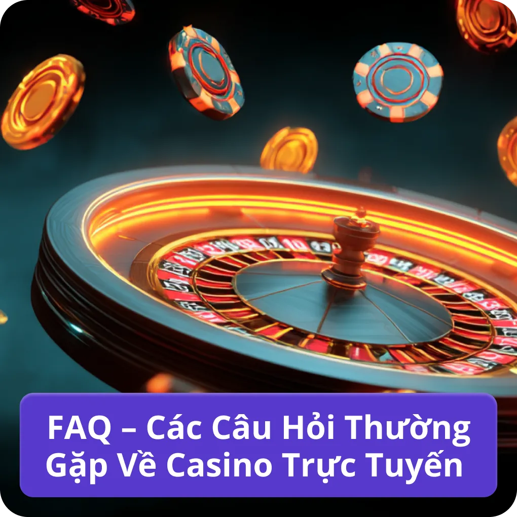 FAQ – Các Câu Hỏi Thường Gặp Về Casino Trực Tuyến