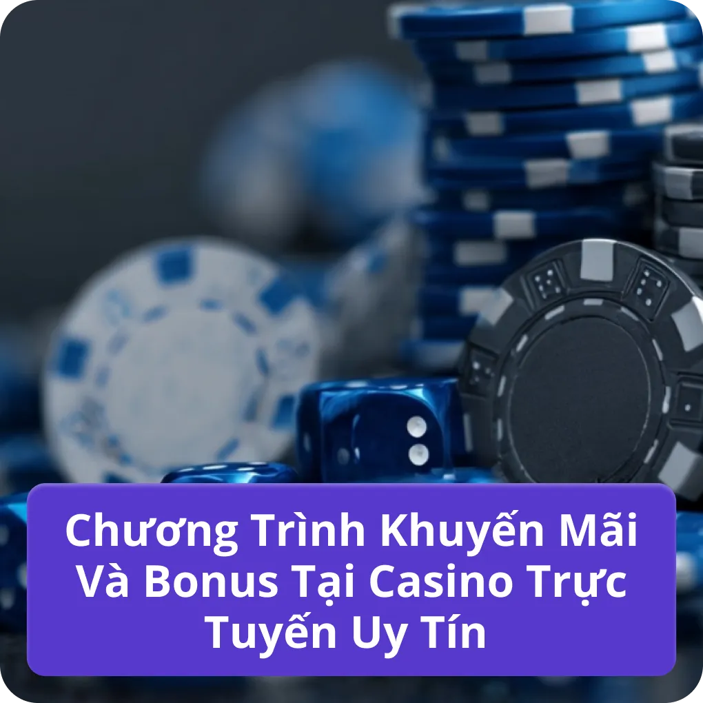 Chương Trình Khuyến Mãi Và Bonus Tại Casino Trực Tuyến Uy Tín
