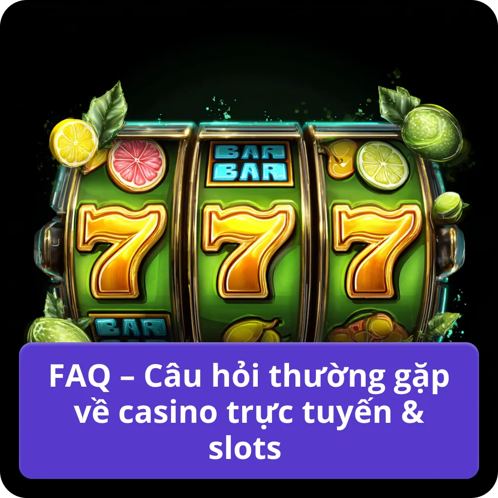 FAQ – Câu hỏi thường gặp về casino trực tuyến & slots